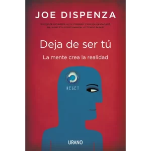 Deja de ser tú. la mente crea la realidad - Joe Dispenza.