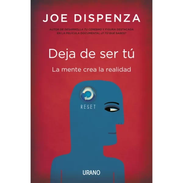 Deja de ser tú. la mente crea la realidad - Joe Dispenza.