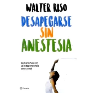 Despegarse sin anestesia - Walter Riso.