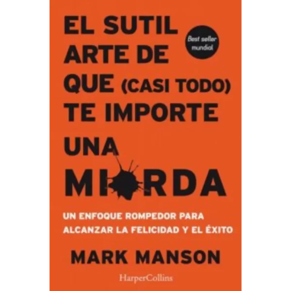 El sutil arte de que casi todo te importe una mierda - Mark Manson.