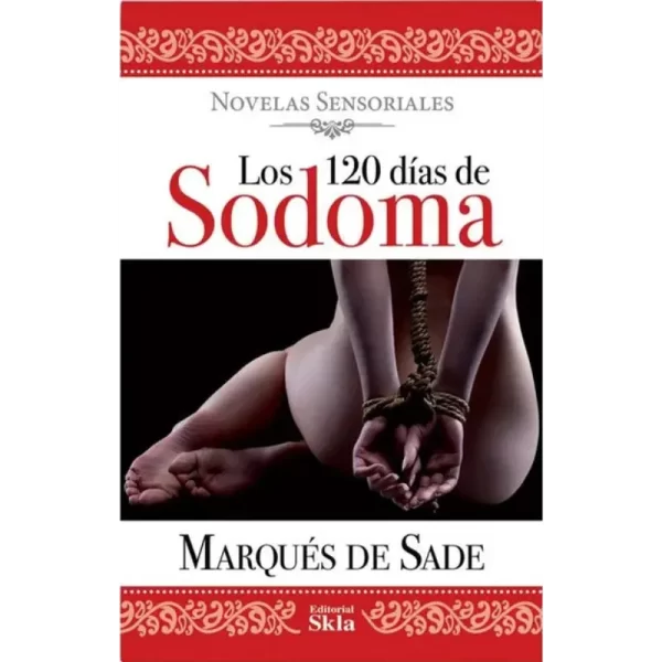 Los 120 días de Sodoma del Marqués de Sade Es una novela escrita por el Marqués de Sade en 1785.