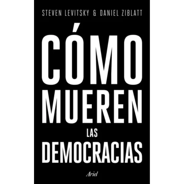 Como mueren las democracias - Steven Levitsky, Daniel Ziblatt.