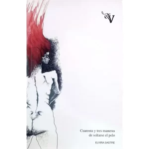 Cuarenta y tres maneras de soltarse el pelo - Elvira Sastre.