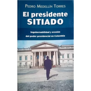 El presidente sitiado - Pedro Medellin Torres.