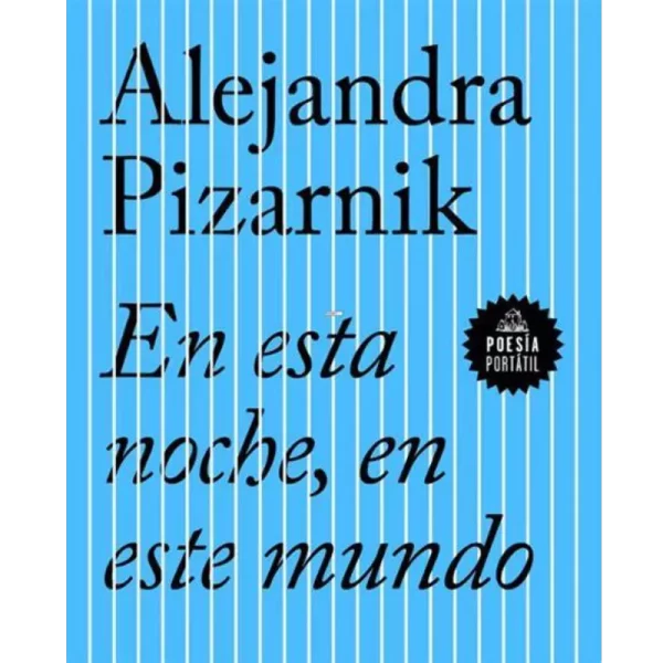 En esta noche en este mundo - Alejandra Pizarnik.