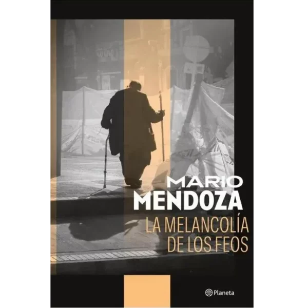 La melancolía de los feos - Mario Mendoza.