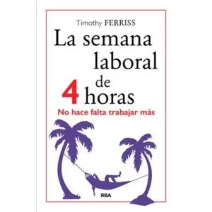 La semana laboral de 4 horas - Timothy Ferriss.