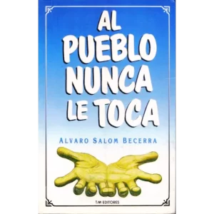 Al pueblo nunca le toca - Alvaro Salom Becerra.
