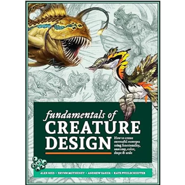 Fundamentals of Creature Design - Alex Ries / Brynn Metheney.