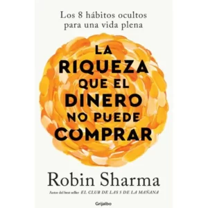 La Riqueza que el Dinero no puede Comprar - Robin Sharma.