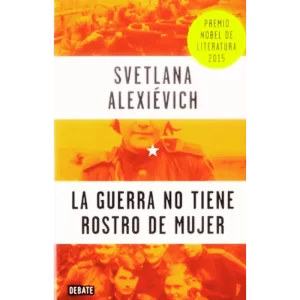La guerra no tiene rostro de mujer -Svetlana Alexievich.