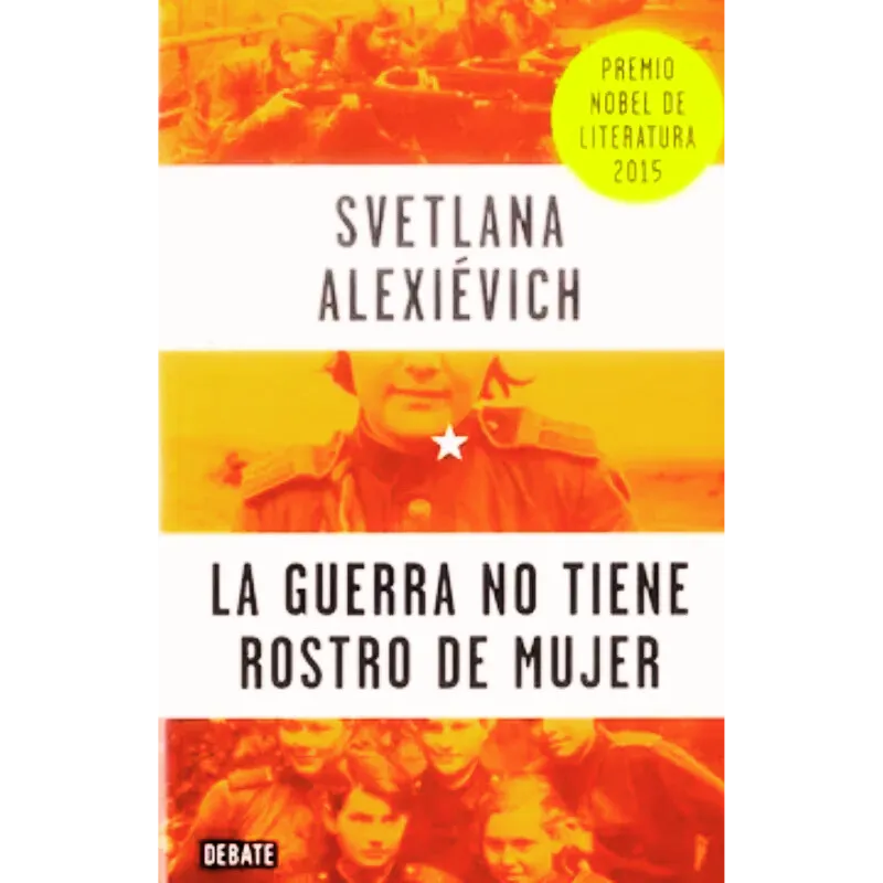 La guerra no tiene rostro de mujer -Svetlana Alexievich.