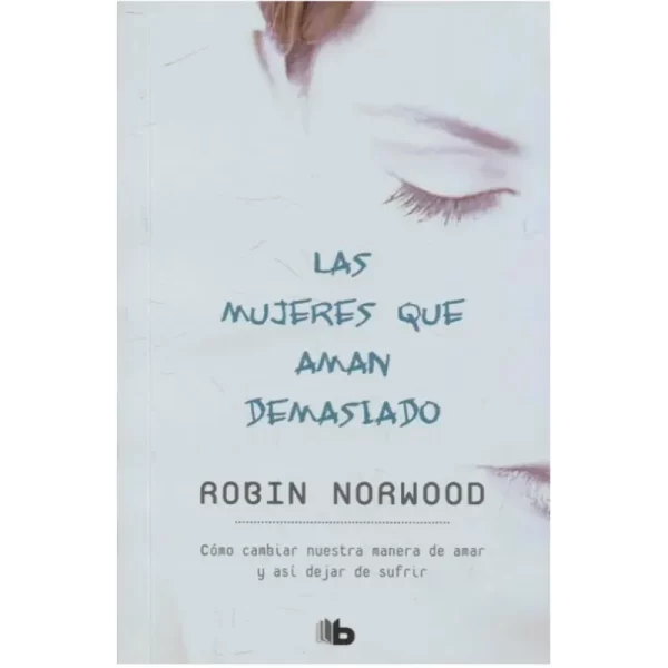 Las mujeres que aman demasiado - Robin Norwood.