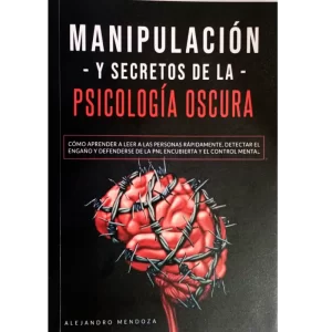 Manipulacion y secretos de la psicologia oscura - Alejandro Mendoza.