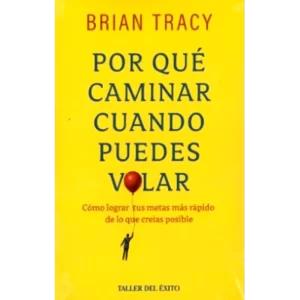 Por que caminar cuando puedes volar - Brian Tracy.