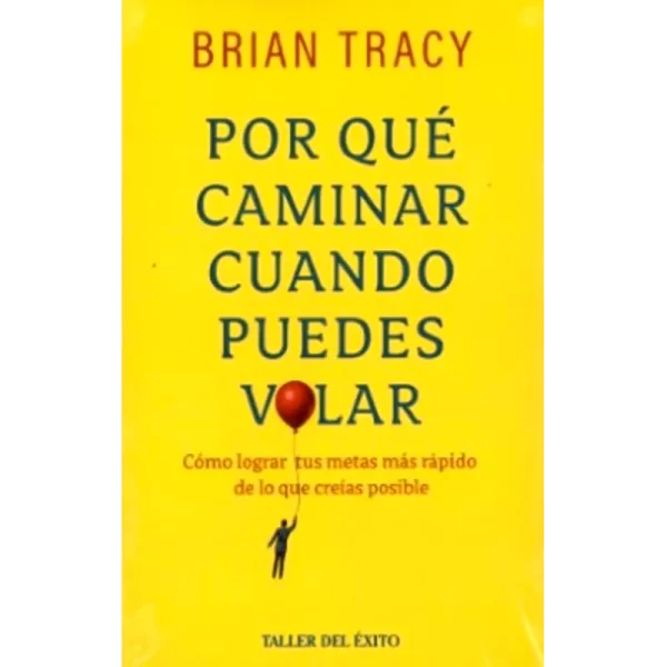 Por que caminar cuando puedes volar - Brian Tracy.