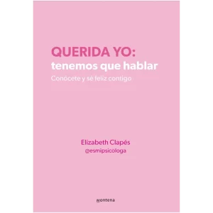 Querida Yo: Tenemos Que Hablar - Elizabeth Clapes.