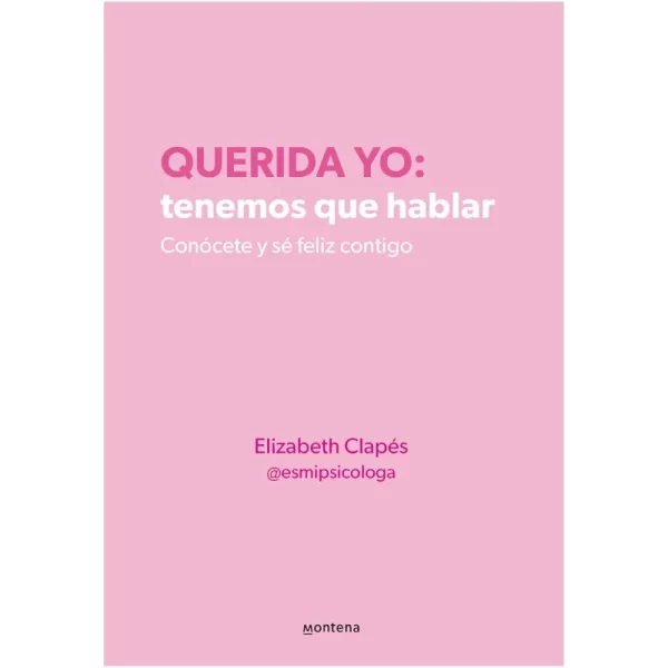 Querida Yo: Tenemos Que Hablar - Elizabeth Clapes.