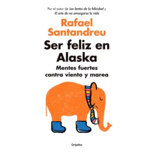 Ser Feliz en Alaska - Rafael Santandreu.