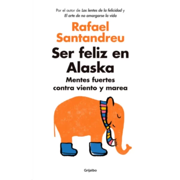 Ser Feliz en Alaska - Rafael Santandreu.