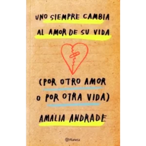 Uno siempre cambia al amor de su vida por otro amor o por otra vida - Amalia Andrade.