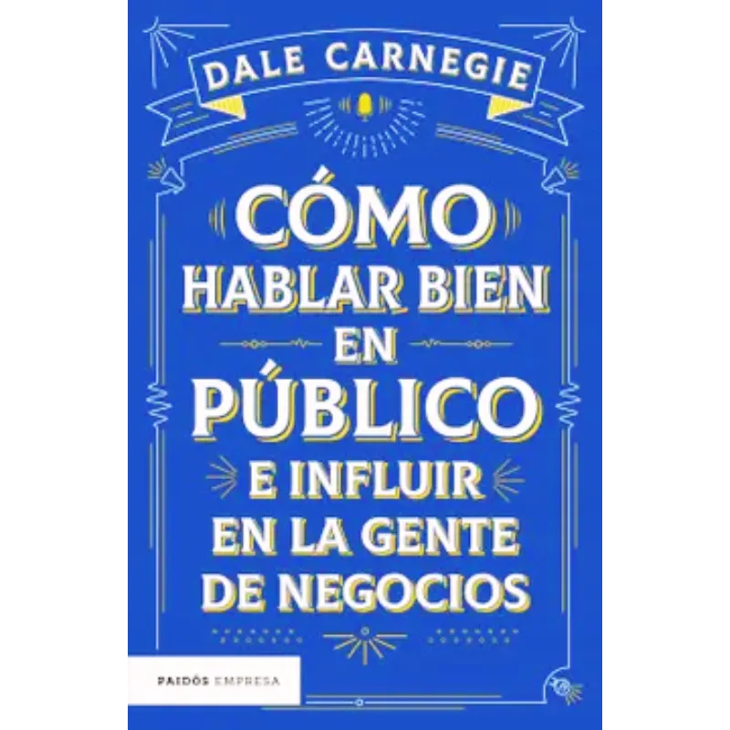 Como hablar bien en publico e influir en la gente de negocios - Dale Carnegie.