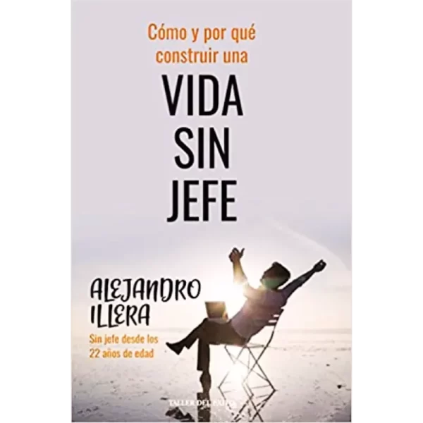 Cómo y por que construir una vida sin jefe - Alejandro Ilera.
