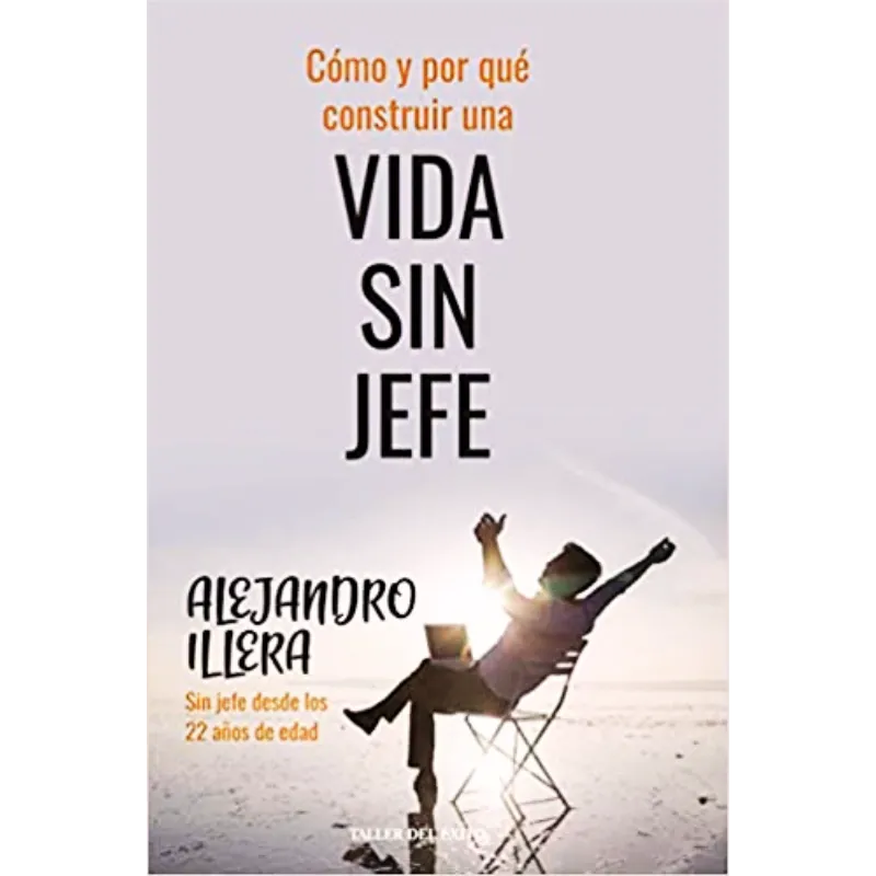 Cómo y por que construir una vida sin jefe - Alejandro Ilera.