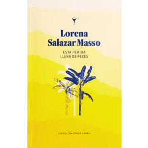 Esta herida llena de peces - Lorena Salazar Masso.