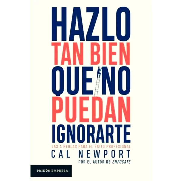 Hazlo tan bien que no puedan ignorarte - Cal Newport.