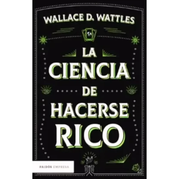 La ciencia de hacerse rico - Wallace D Wattles.