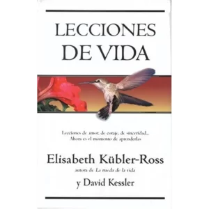 Lecciones de vida - Elisabeth Kübler-Ross y David Kessler.