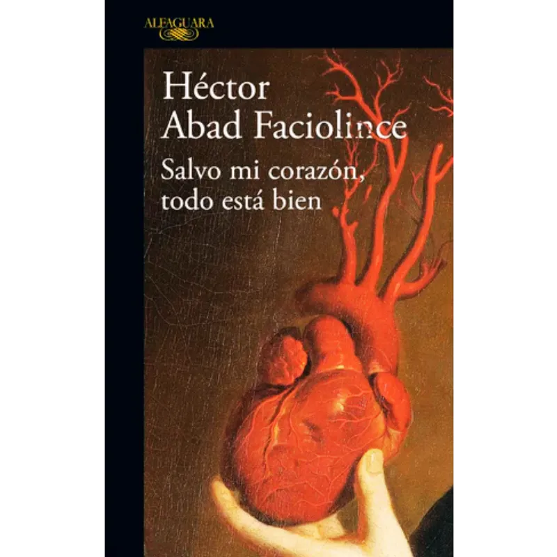 Salvo Mi Corazón Todo Esta Bien - Héctor Abad Faciolince.
