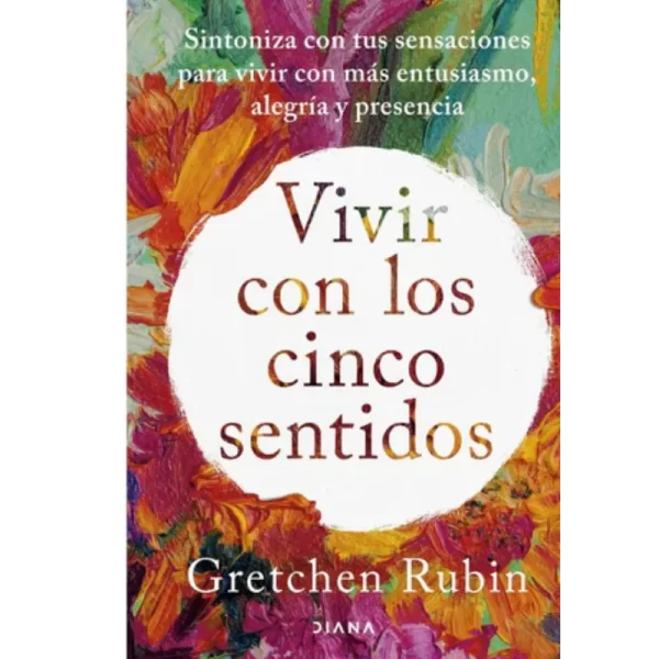 Vivir con los cinco sentidos - Gretchen Rubin.