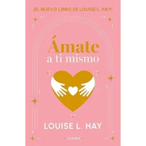 Ámate a ti mismo - Louise L. Hay.
