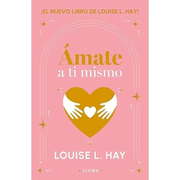 Ámate a ti mismo - Louise L. Hay.