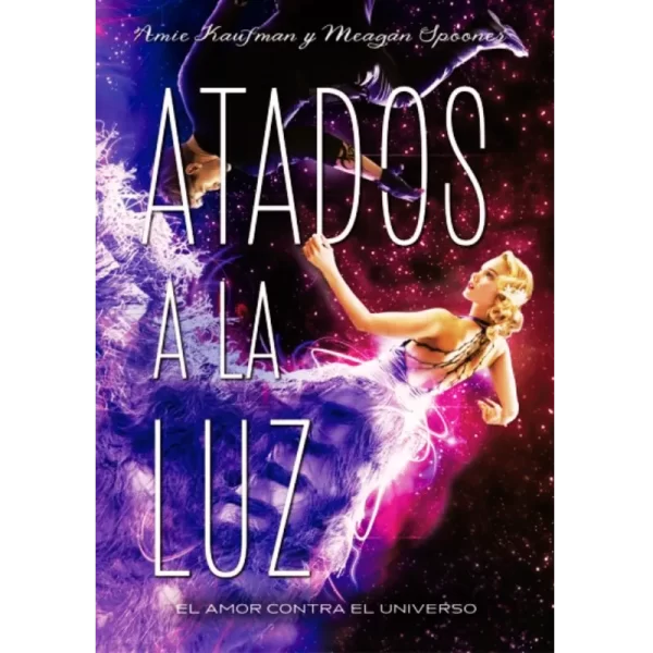Atados a la luz - Amie Kaufman y Meagan Spooner.