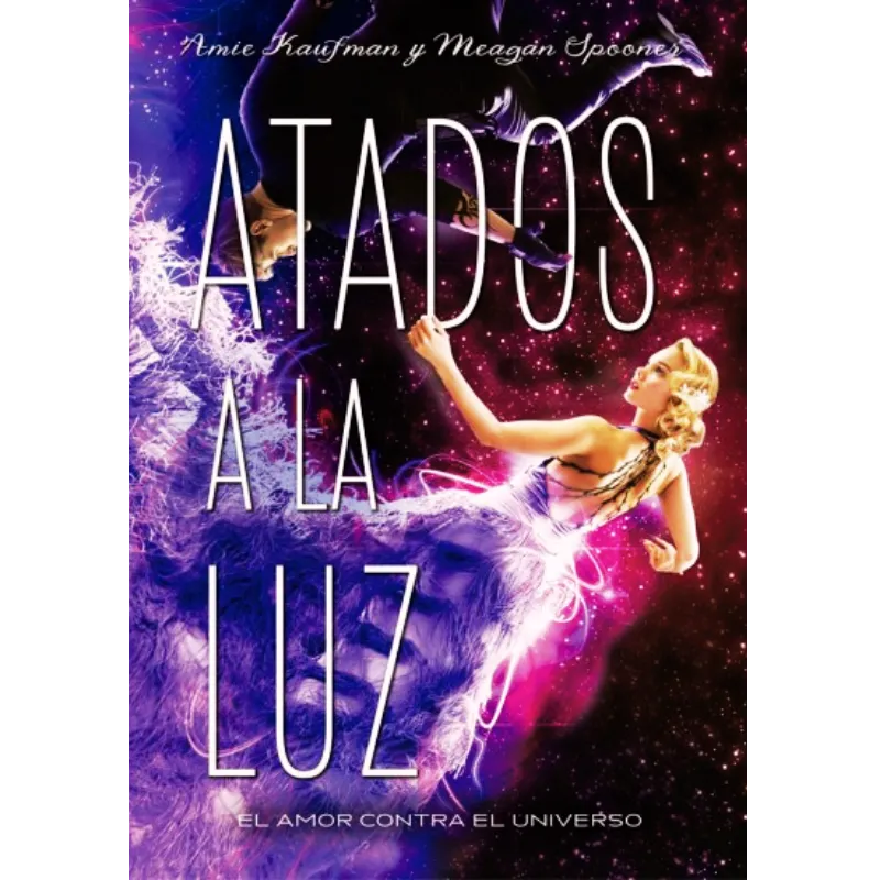 Atados a la luz - Amie Kaufman y Meagan Spooner.