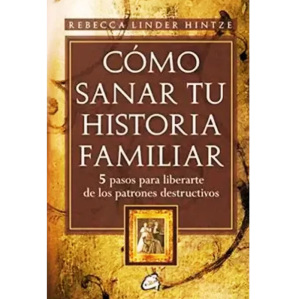 Como sanar tu historia familiar - Rebecca Linder Hintze.