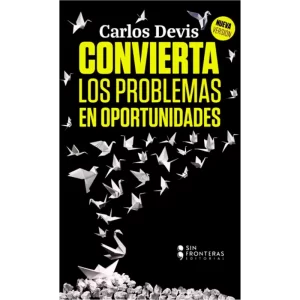 Convierta los problemas en oportunidades - Carlos Devis.