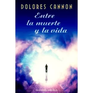 Entre la muerte Y la vida - Dolores Cannon.