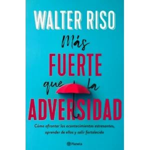 Más fuerte que la adversidad - Walter Riso.