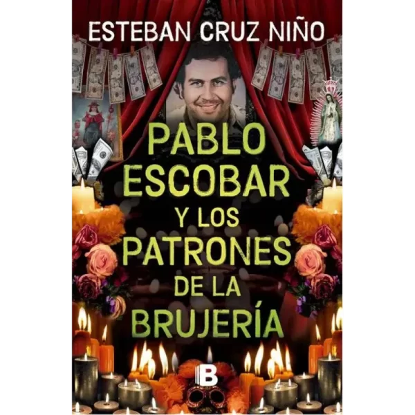 Pablo Escobar y los patrones de la brujería - Esteban Cruz Niño.