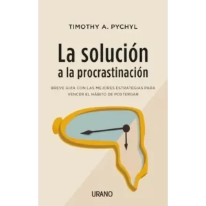 La solución a la procrastinación - Timothy A. Pychyl.