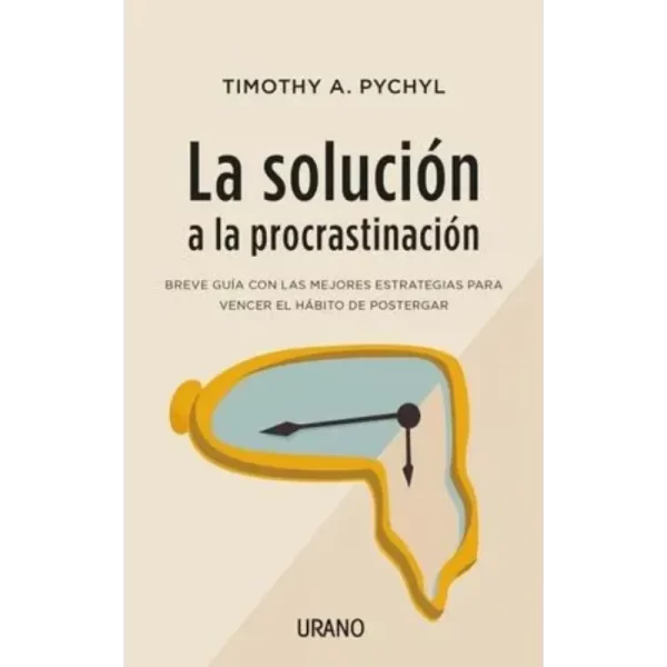 La solución a la procrastinación - Timothy A. Pychyl.