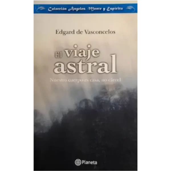 El Viaje Astral. Nuestro Cuerpo es Casa, no Cárcel - Edgard De Vasconcelos.