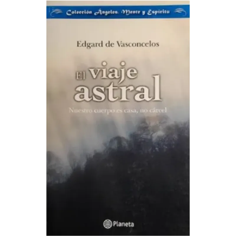 El Viaje Astral. Nuestro Cuerpo es Casa, no Cárcel - Edgard De Vasconcelos.