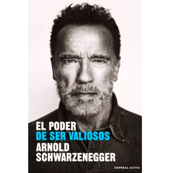 El poder de ser valiosos - Arnold Schwarzenegger.