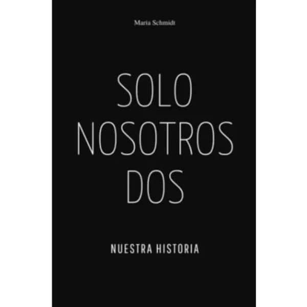 Solo Nosotros Dos. Nuestra Historia - Maria Schmidt.