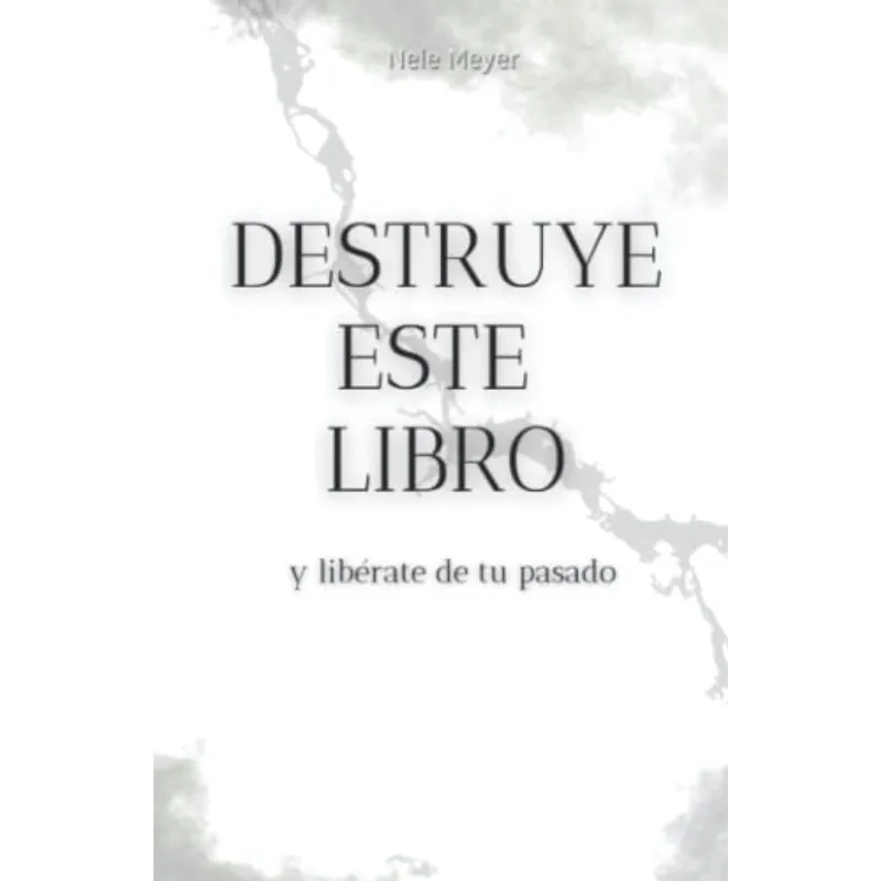 Destruye este libro, y libérate de tu pasado - Nele Meyer. 1 Destruye este libro, y libérate de tu pasado - Nele Meyer.